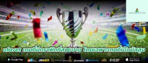 ufavet เกมที่มีกราฟิกที่สวยงาม โดยเฉพาะเกมที่มีโบนัสสูง